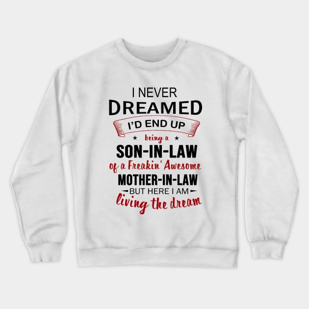 I Never Dreamed Being Son In Law Of A Freakin Awesome Mother In Law Funny Sayings Gift Crewneck Sweatshirt by Rojio